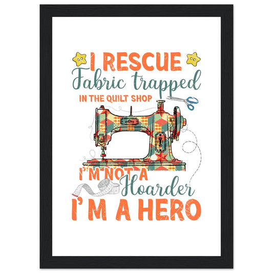 I Rescue Fabric Trapped in the Quilt Shop - Quilting Wall Art - Premium Matte Paper Wooden Framed Poster