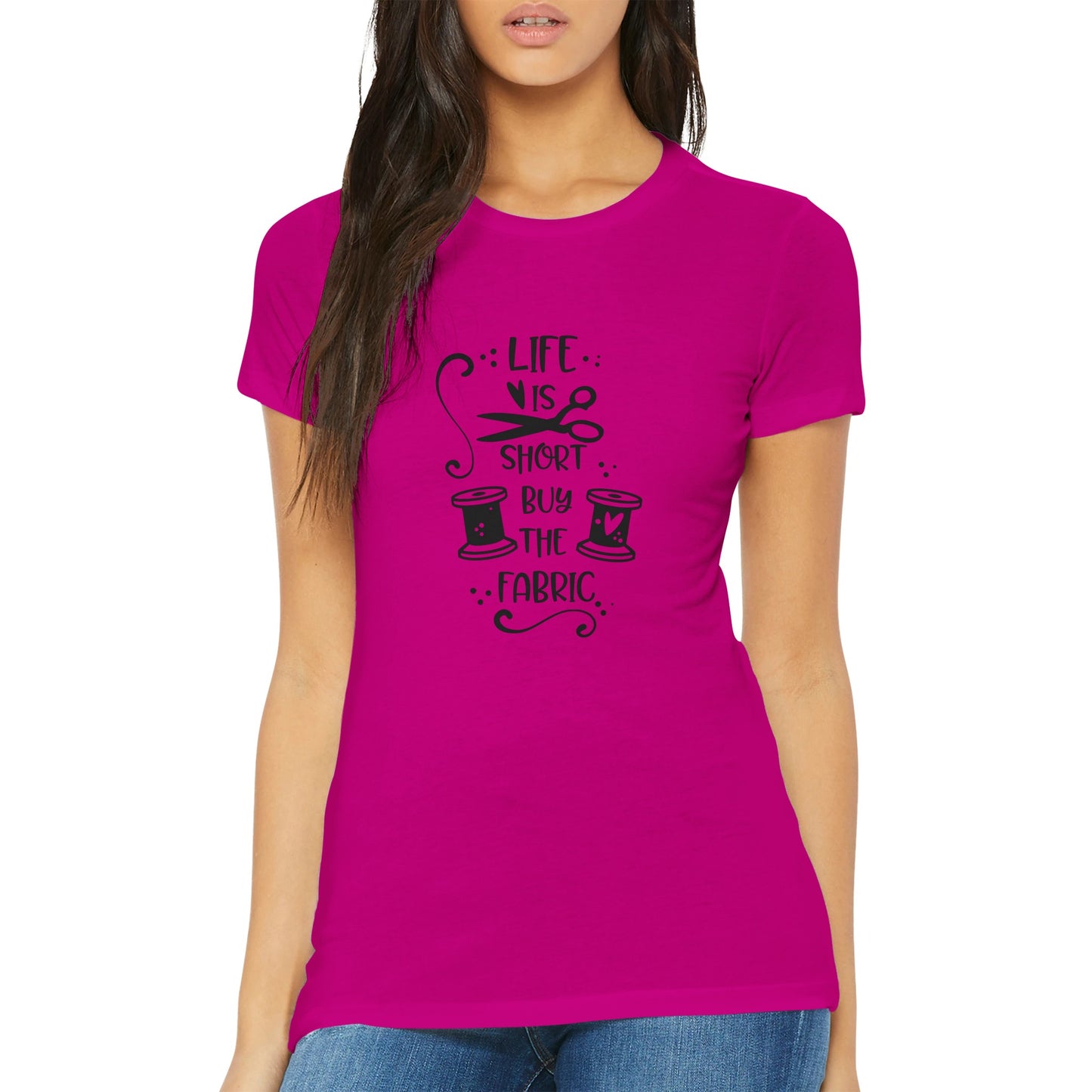 Life is Short Buy the Fabric - Premium Women's Crewneck T-shirt