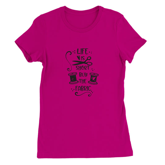 Life is Short Buy the Fabric - Premium Women's Crewneck T-shirt
