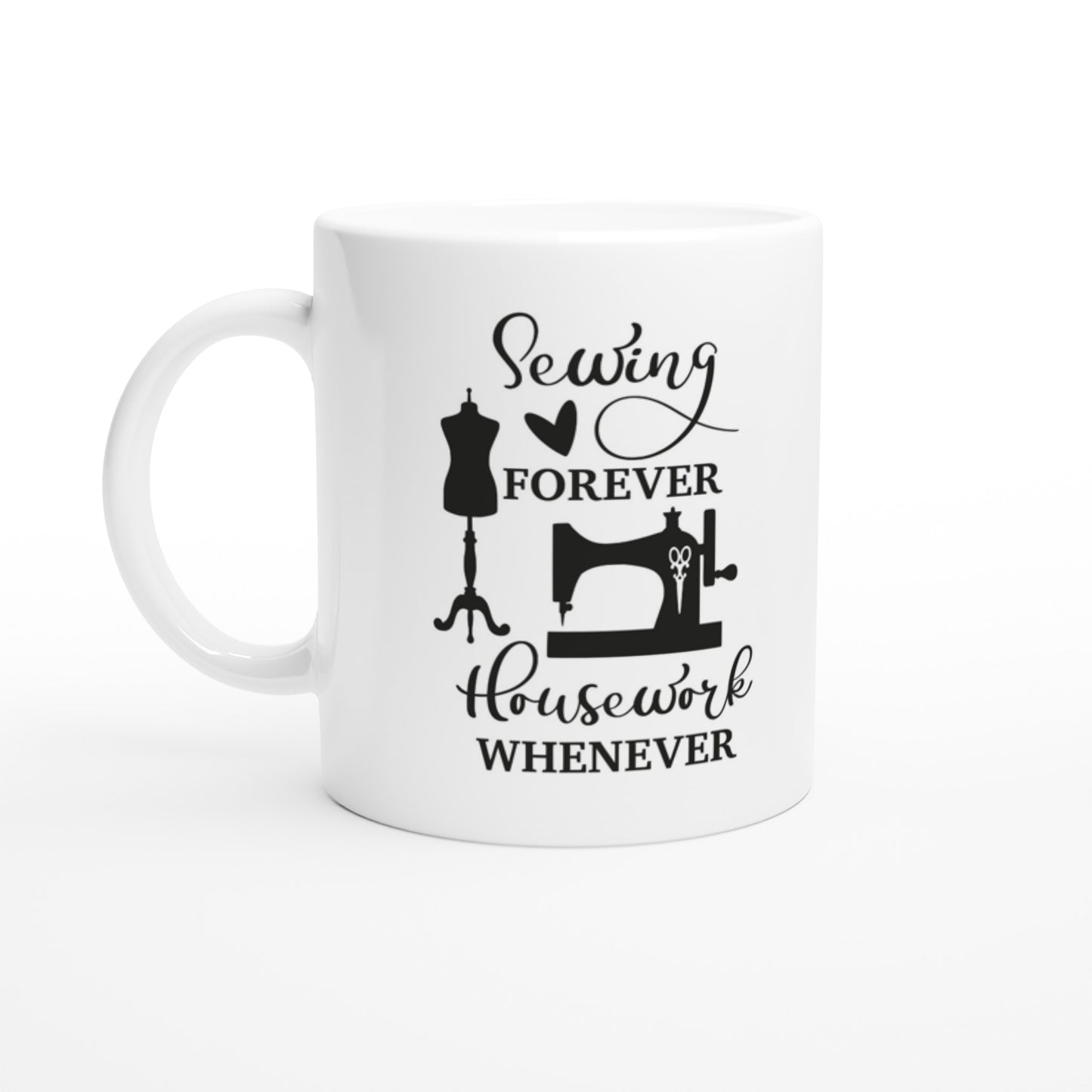 Sewing Forever Housework Whenever - Quilters Gift - White 11oz Ceramic Mug