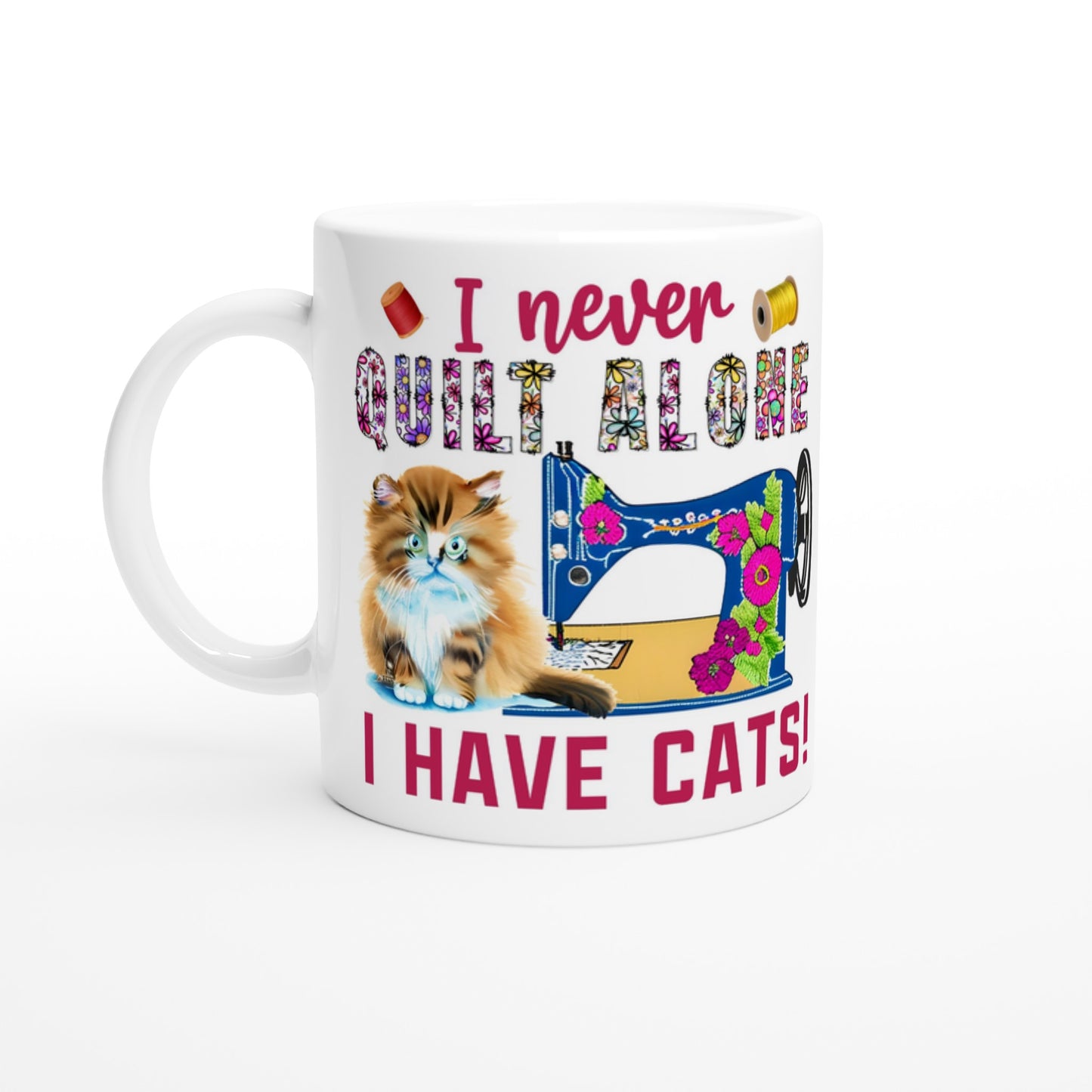 I Never Quilt Alone I Have Cats - Quilters Gift - White 11oz Ceramic Mug