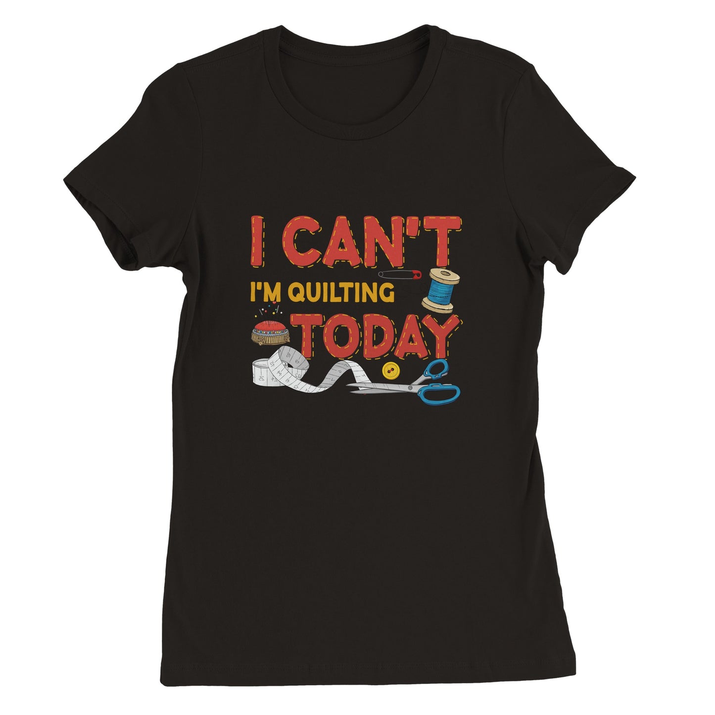 I Can't I'm Quilting Today - Premium Women's Crewneck T-shirt