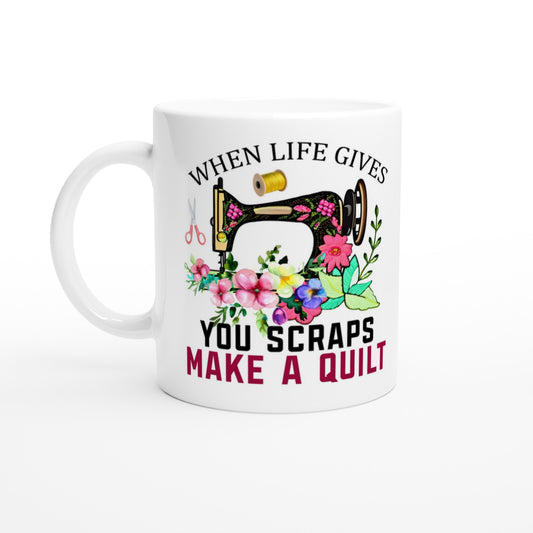 When Life Gives You Scraps Make a Quilt - Quilters Gift - White 11oz Ceramic Mug