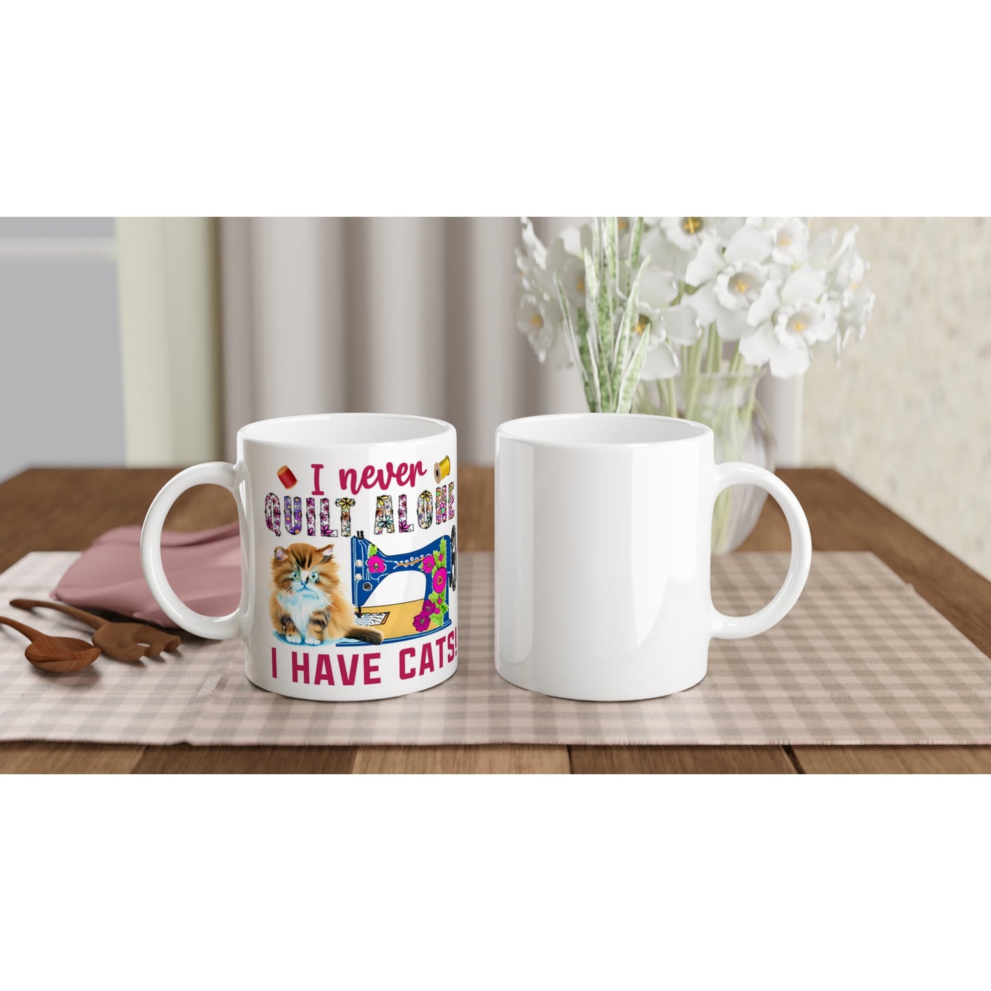 I Never Quilt Alone I Have Cats - Quilters Gift - White 11oz Ceramic Mug