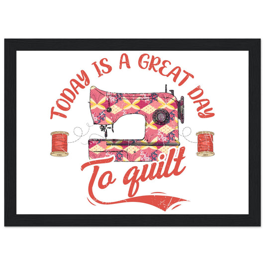 Today is a Great Day to Quilt - Quilting Wall Art - Premium Matte Paper Wooden Framed Poster