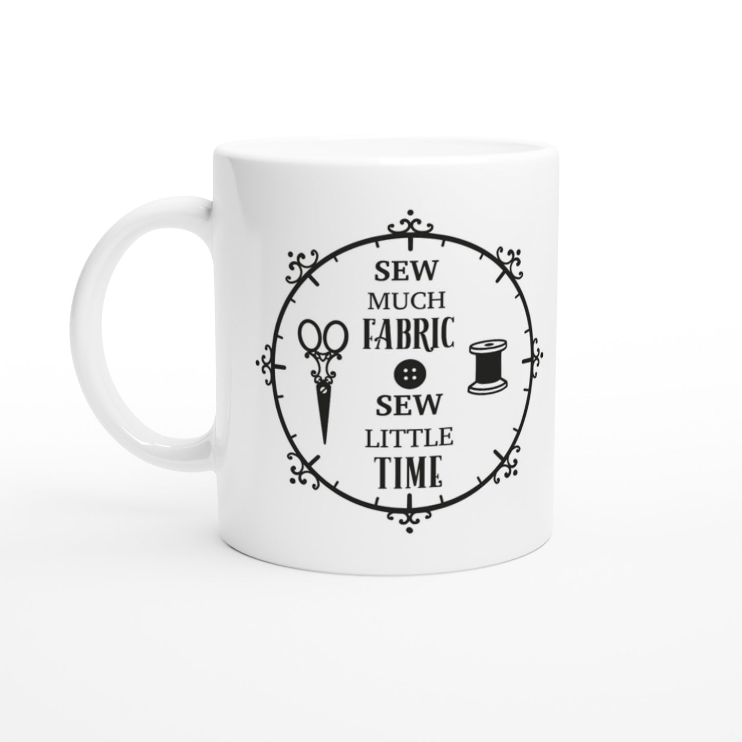 Sew Much Fabric Sew Little Time - Quilters Gift - White 11oz Ceramic Mug