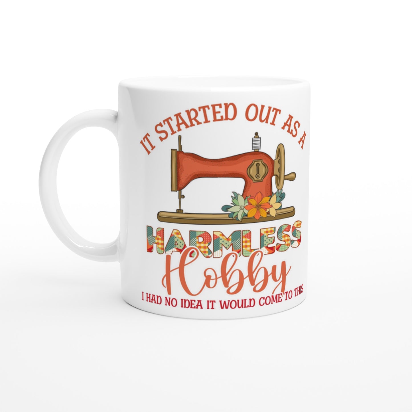 It Started Out as a Harmless Hobby - Quilters Gift - White 11oz Ceramic Mug