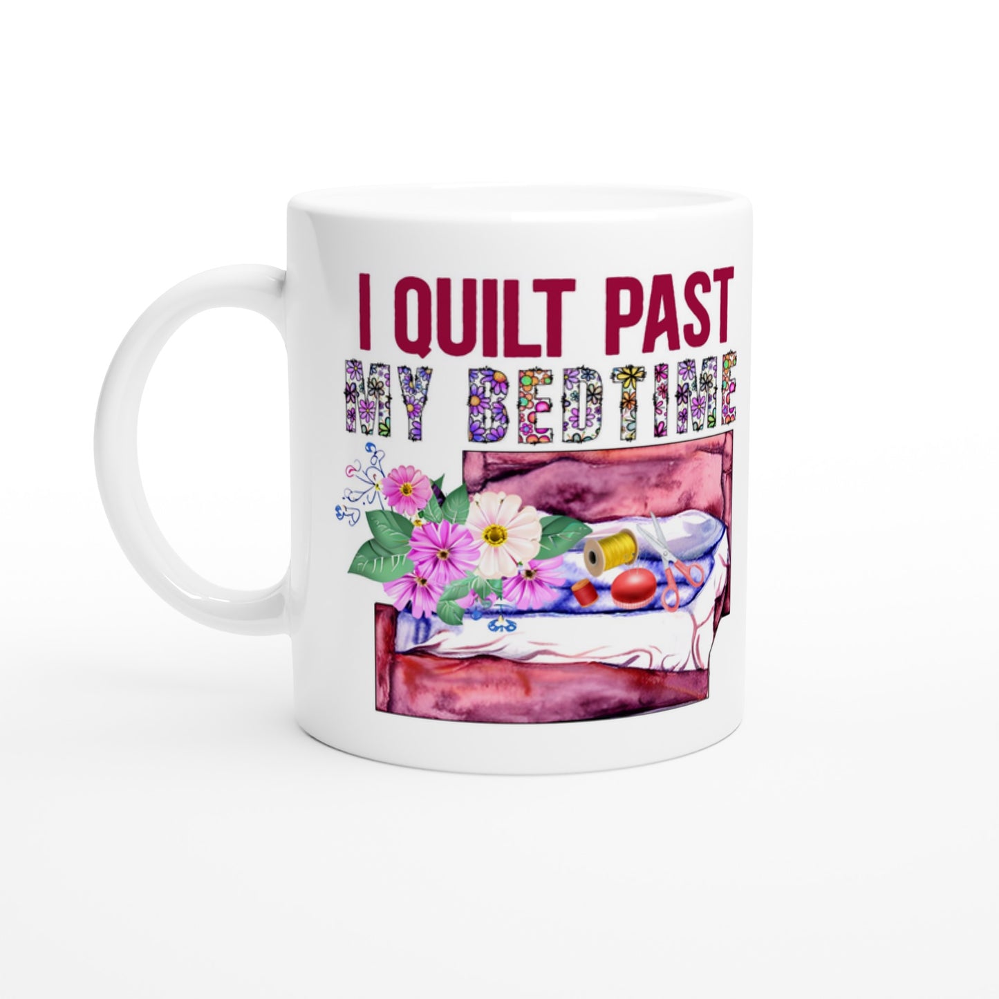 I Quilt Past My Bedtime - Quilters Gift - White 11oz Ceramic Mug