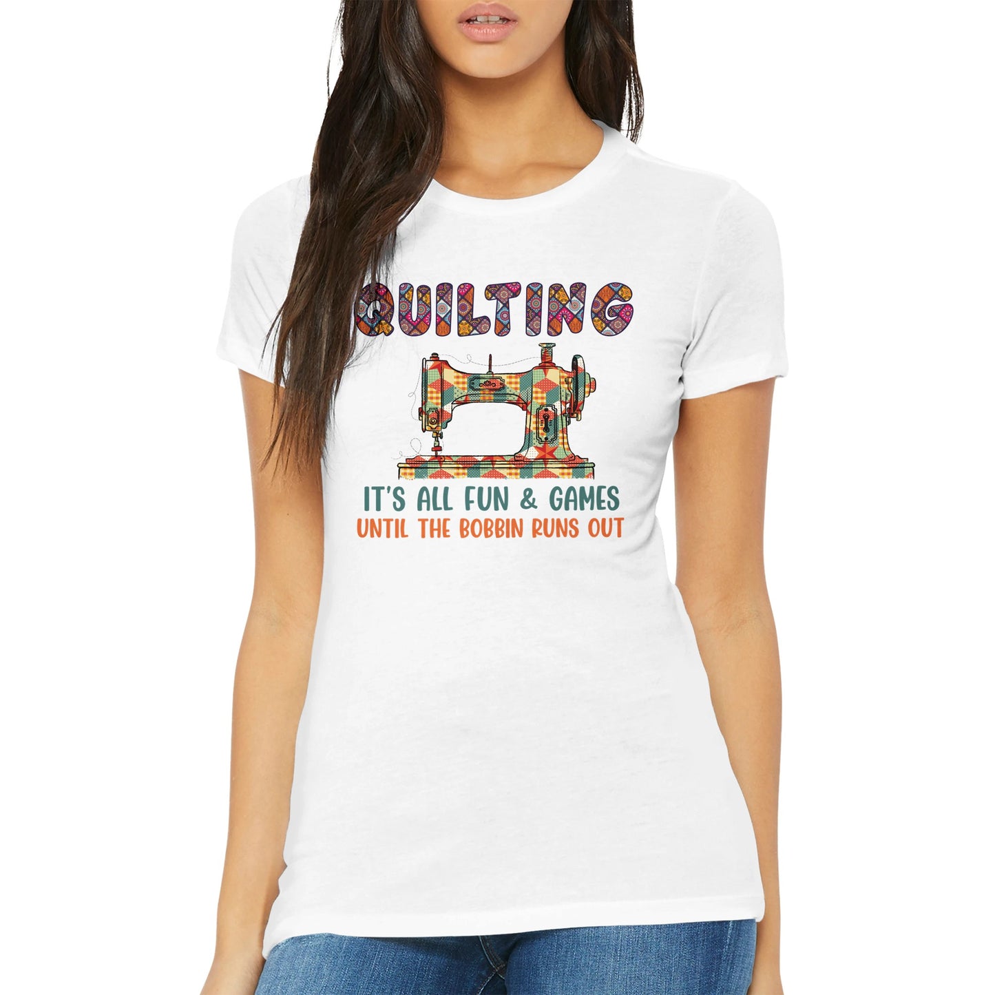 Quilting It's All Fun & Games Until the Bobbin Runs Out - Premium Women's Crewneck T-shirt