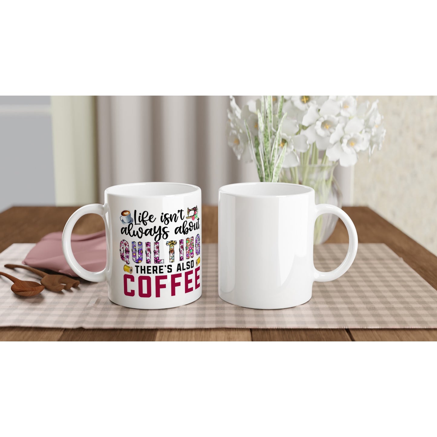 Life Isn't Always About Quilting There's Also Coffee - Quilters Gift - White 11oz Ceramic Mug