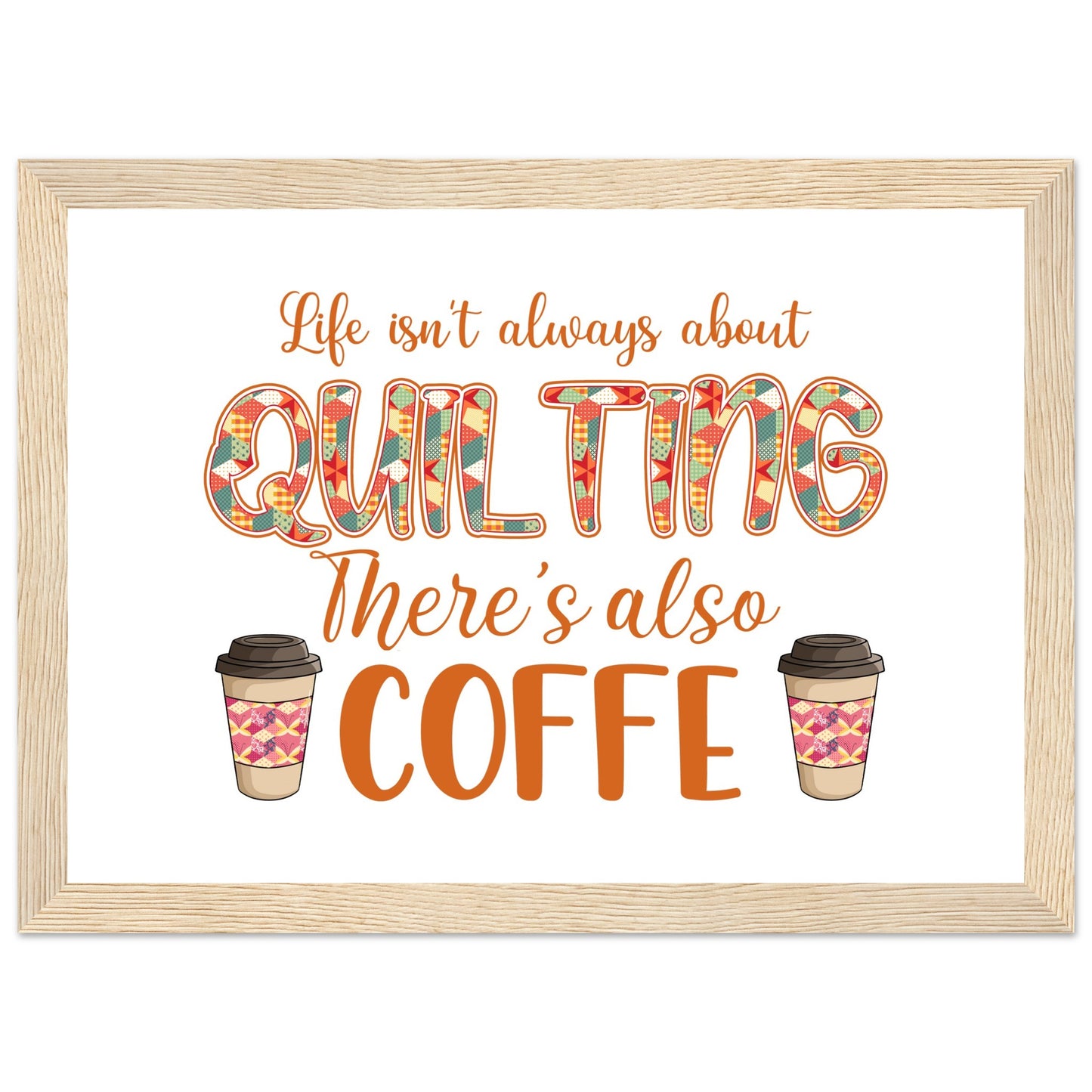 Life Isn't Always About Quilting There's Also Coffee - Quilting Wall Art - Premium Matte Paper Wooden Framed Poster