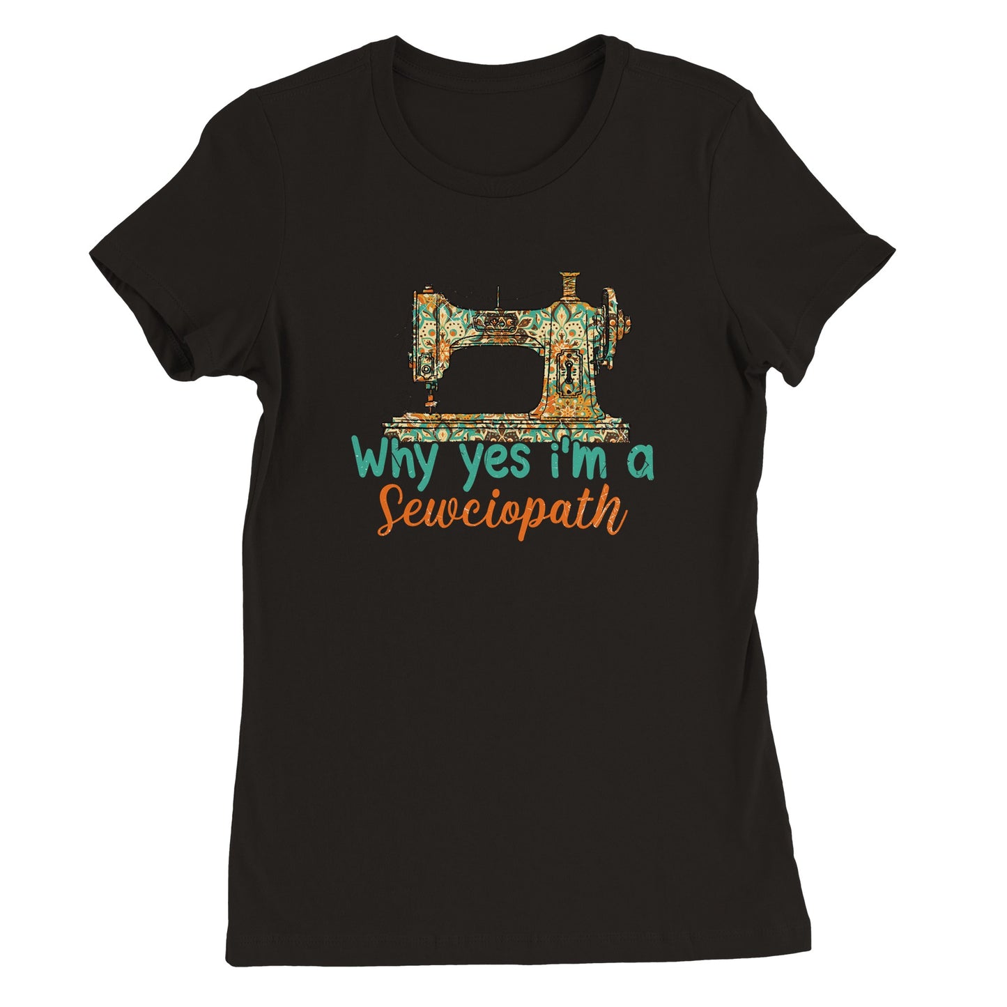 Why Yes I'm a Sewciopath - Premium Women's Crewneck T-shirt