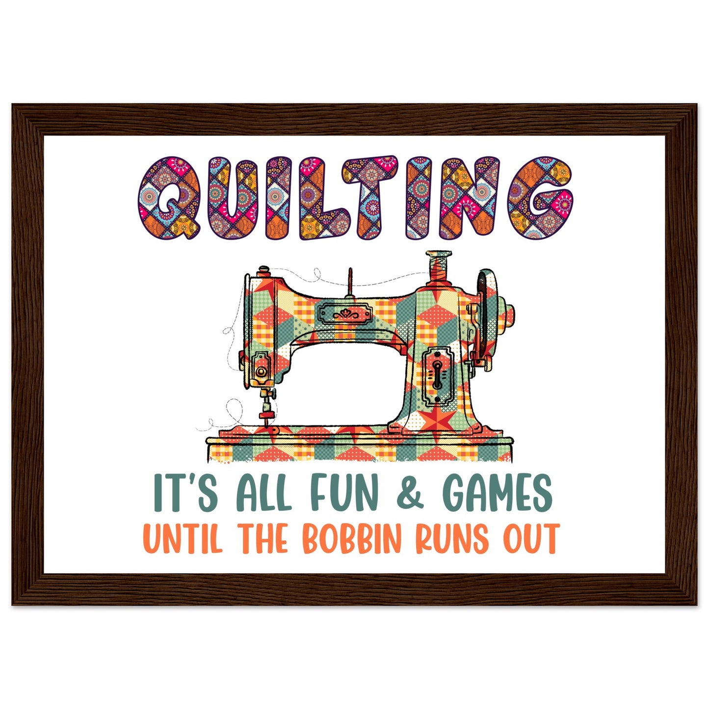 Quilting It's All Fun & Games Until the Bobbin Runs Out - Quilting Wall Art - Premium Matte Paper Wooden Framed Poster