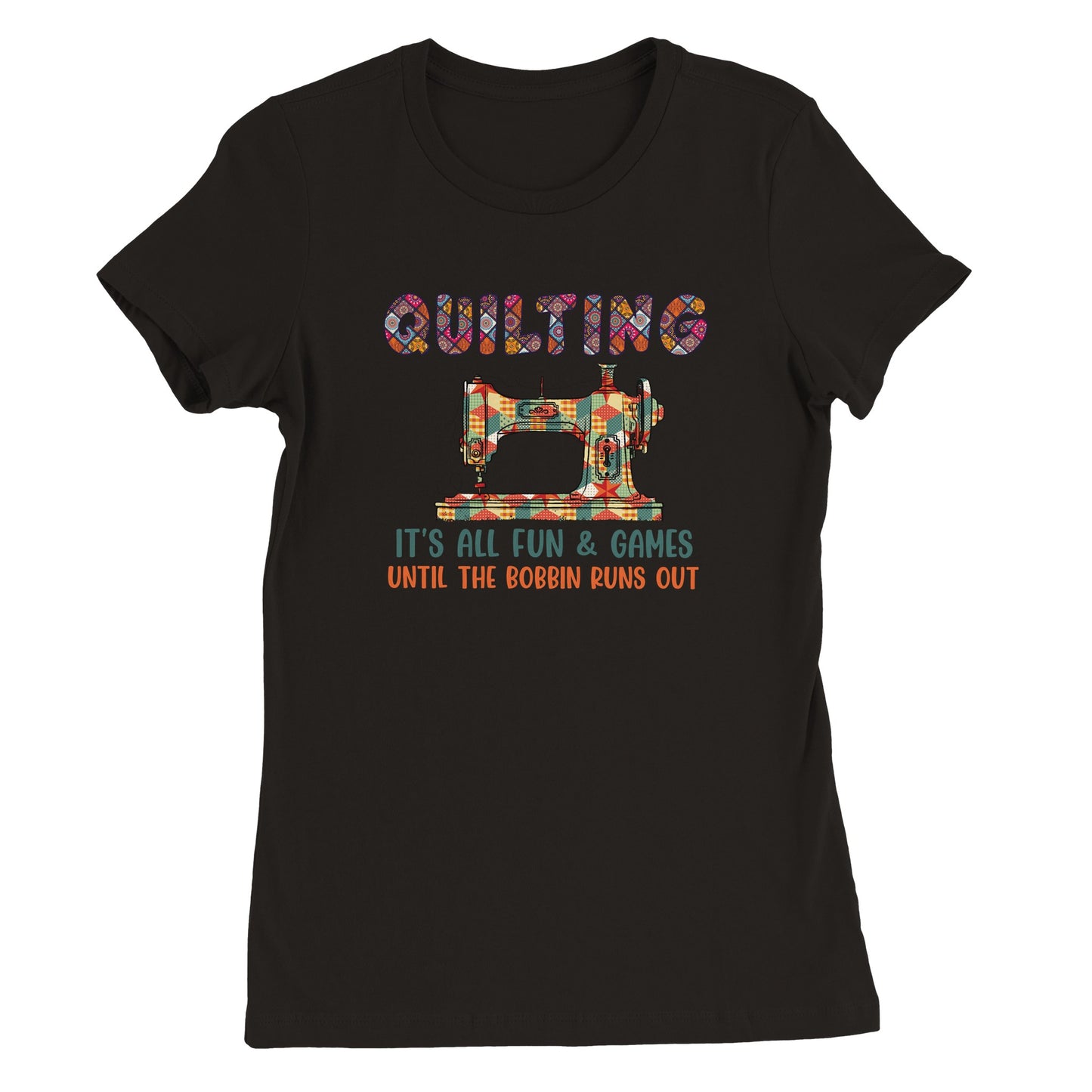 Quilting It's All Fun & Games Until the Bobbin Runs Out - Premium Women's Crewneck T-shirt