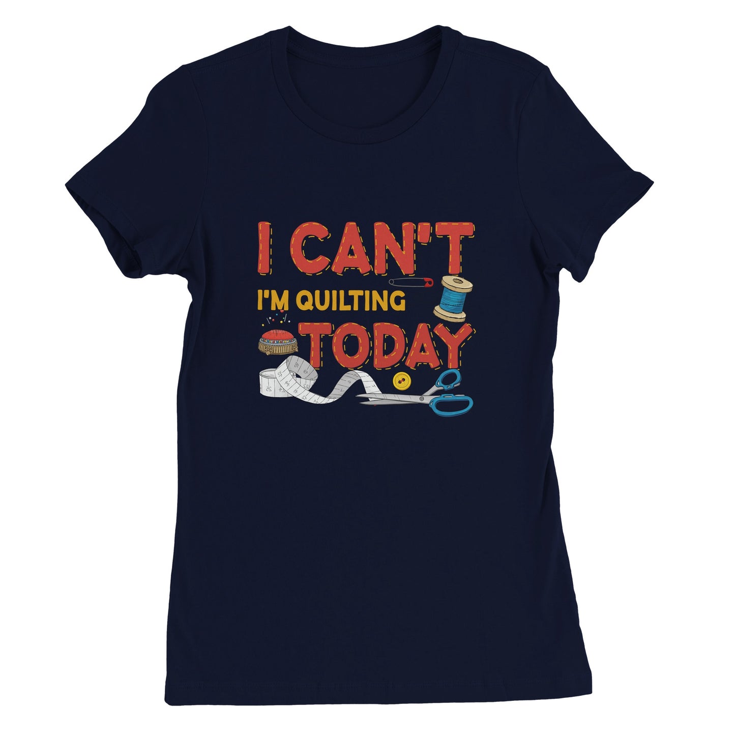 I Can't I'm Quilting Today - Premium Women's Crewneck T-shirt