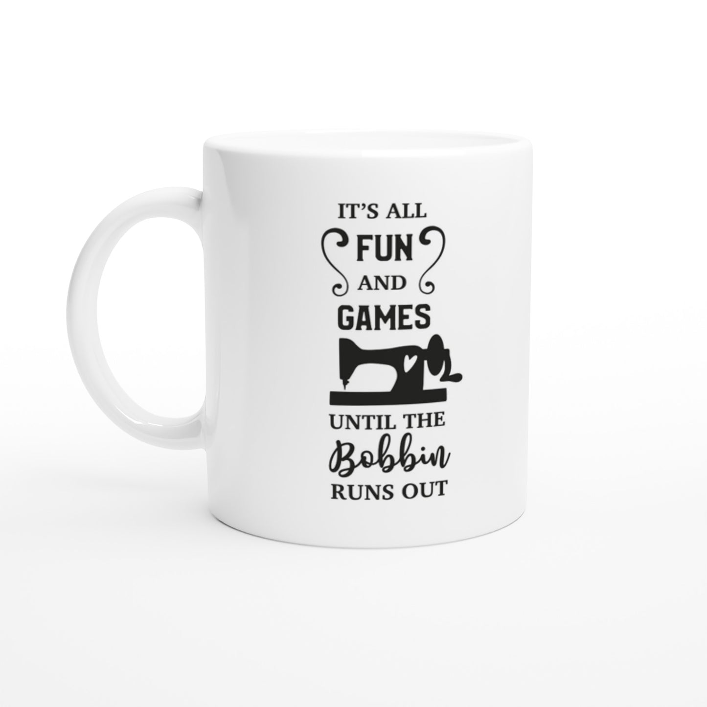 It's All Fun and Games Until the Bobbin Runs Out - Quilters Gift - White 11oz Ceramic Mug