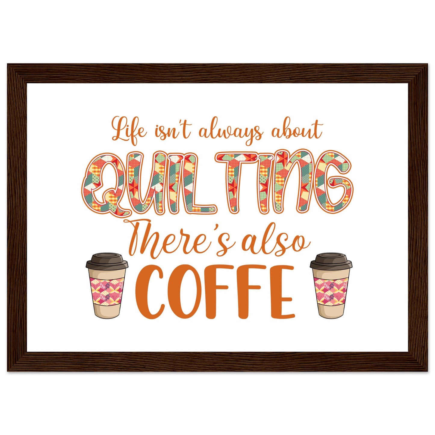 Life Isn't Always About Quilting There's Also Coffee - Quilting Wall Art - Premium Matte Paper Wooden Framed Poster